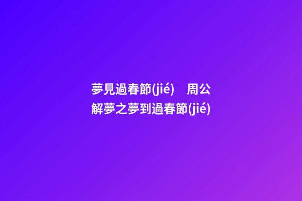 夢見過春節(jié)　周公解夢之夢到過春節(jié)